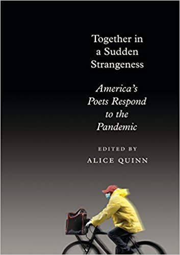 Together in a Sudden Strangeness: America’s Poets Respond to the Pandemic Edited by Alice Quinn